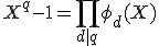 X^q-1=\Bigprod_{d|q}\phi_d(X)